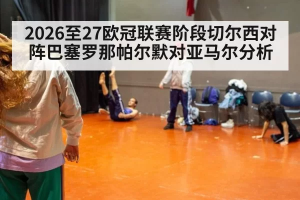 2026至27欧冠联赛阶段切尔西对阵巴塞罗那帕尔默对亚马尔分析